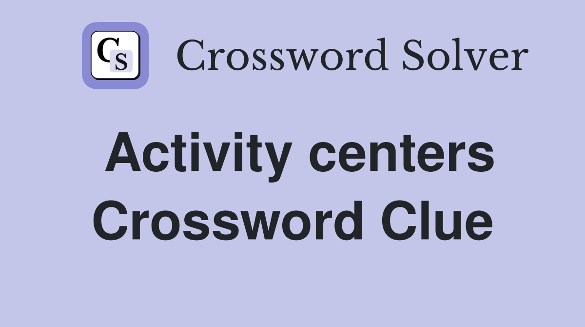 Activity centers Crossword Clue Answers Crossword Solver